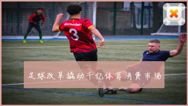 足球改革撬动千亿体育消费市场