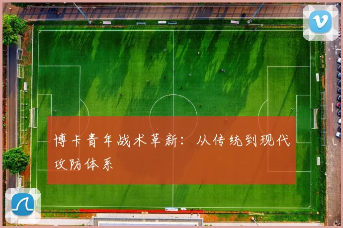 博卡青年战术革新：从传统到现代攻防体系