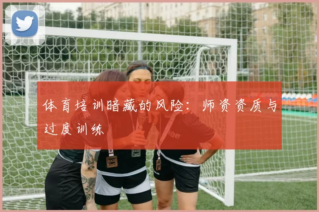 体育培训暗藏的风险：师资资质与过度训练