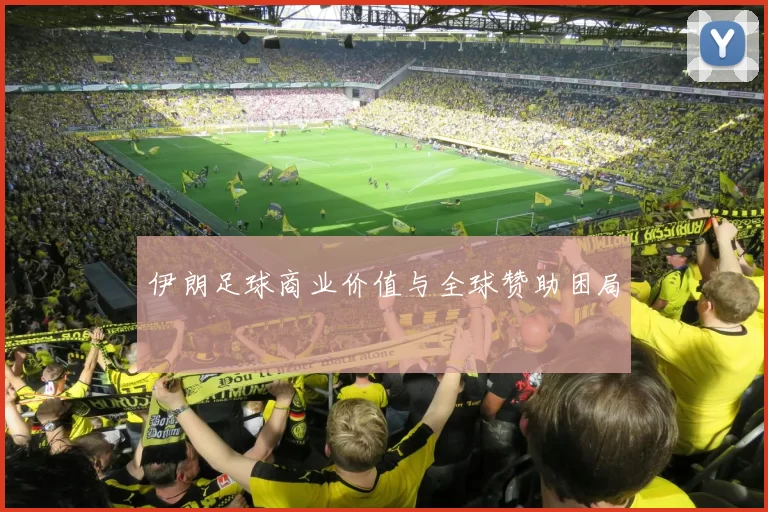 伊朗足球商业价值与全球赞助困局